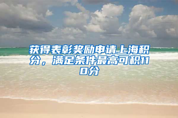 获得表彰奖励申请上海积分，满足条件最高可积110分