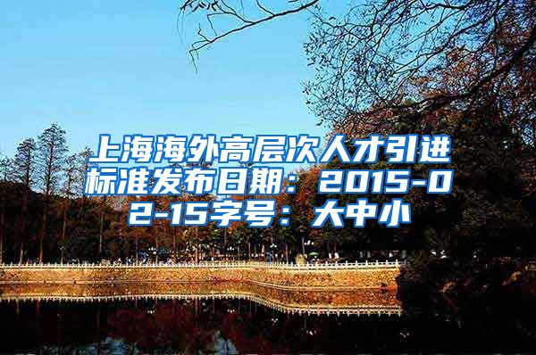 上海海外高层次人才引进标准发布日期：2015-02-15字号：大中小