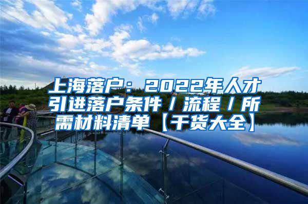 上海落户：2022年人才引进落户条件／流程／所需材料清单【干货大全】