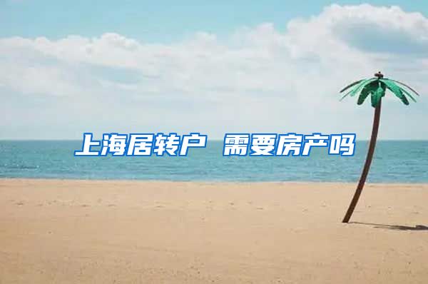 上海居转户 需要房产吗