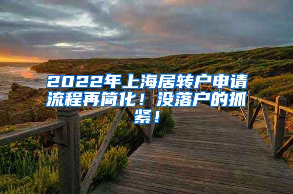 2022年上海居转户申请流程再简化！没落户的抓紧！