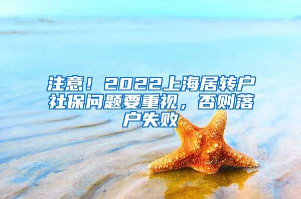 注意！2022上海居转户社保问题要重视，否则落户失败