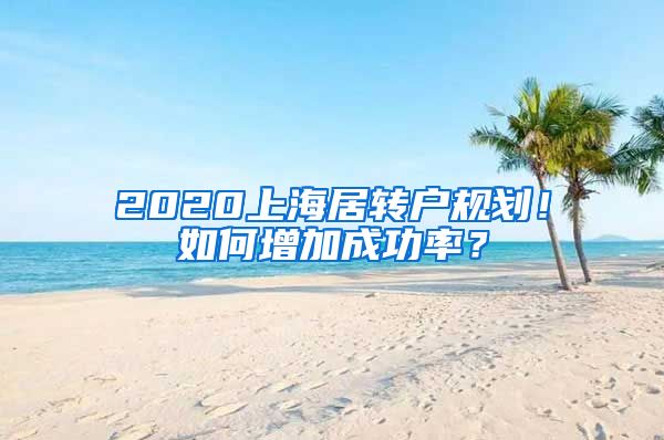 2020上海居转户规划！如何增加成功率？