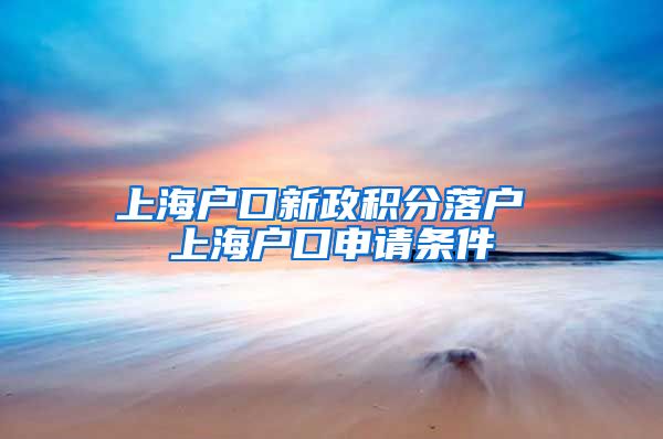 上海户口新政积分落户 上海户口申请条件