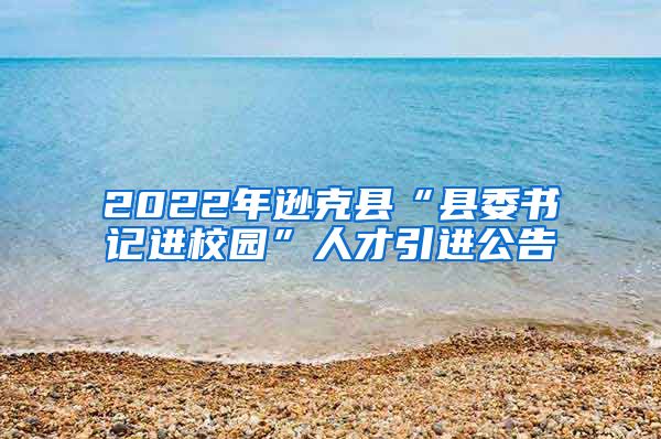 2022年逊克县“县委书记进校园”人才引进公告