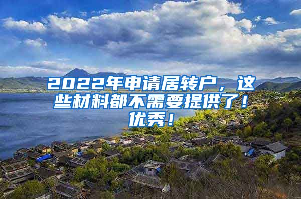 2022年申请居转户，这些材料都不需要提供了！优秀！