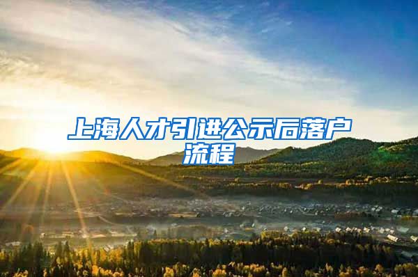 上海人才引进公示后落户流程