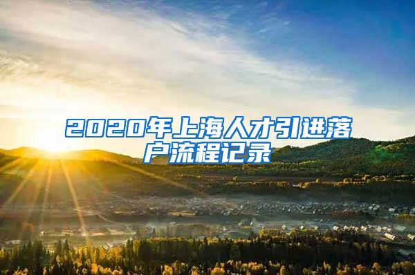 2020年上海人才引进落户流程记录