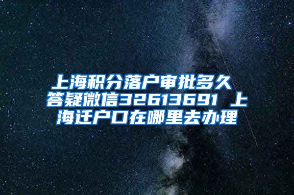 上海积分落户审批多久 答疑微信32613691 上海迁户口在哪里去办理