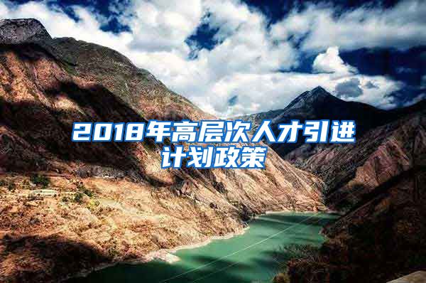 2018年高层次人才引进计划政策