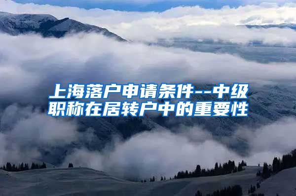 上海落户申请条件--中级职称在居转户中的重要性