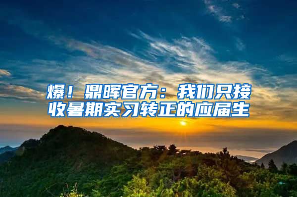 爆！鼎晖官方：我们只接收暑期实习转正的应届生