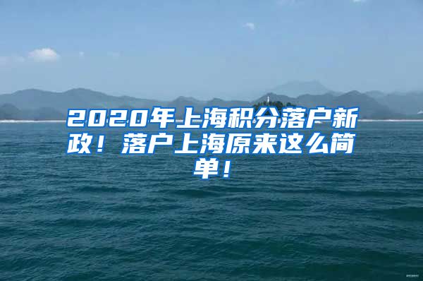 2020年上海积分落户新政！落户上海原来这么简单！