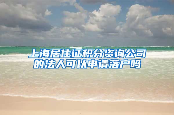 上海居住证积分资询公司的法人可以申请落户吗