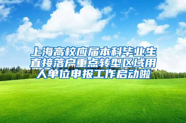 上海高校应届本科毕业生直接落户重点转型区域用人单位申报工作启动啦