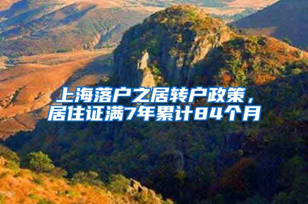 上海落户之居转户政策，居住证满7年累计84个月