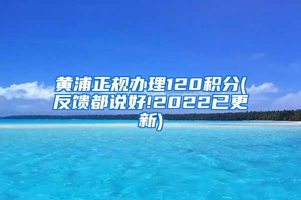 黄浦正规办理120积分(反馈都说好!2022已更新)