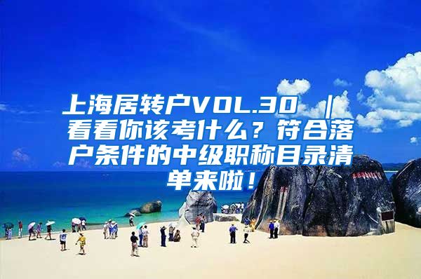 上海居转户VOL.30 ｜ 看看你该考什么？符合落户条件的中级职称目录清单来啦！