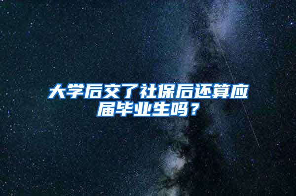 大学后交了社保后还算应届毕业生吗？