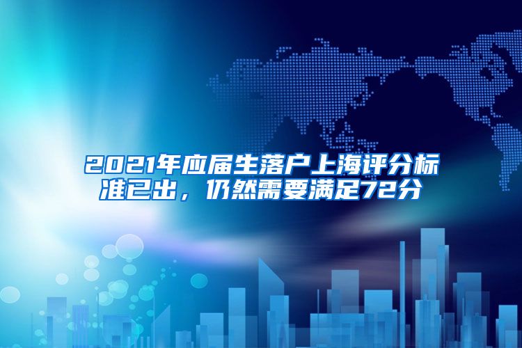 2021年应届生落户上海评分标准已出，仍然需要满足72分