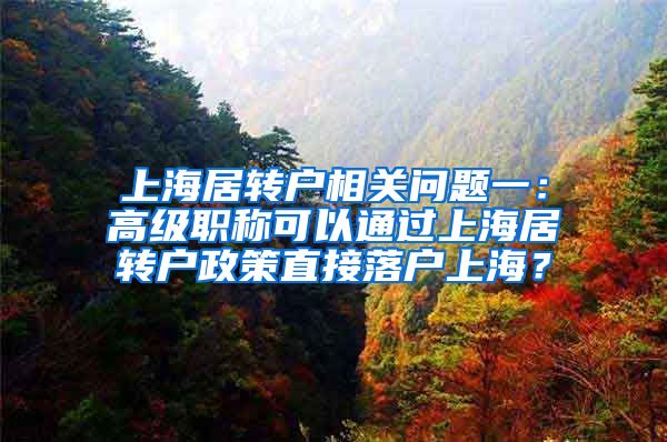 上海居转户相关问题一：高级职称可以通过上海居转户政策直接落户上海？