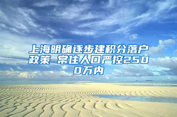 上海明确逐步建积分落户政策 常住人口严控2500万内