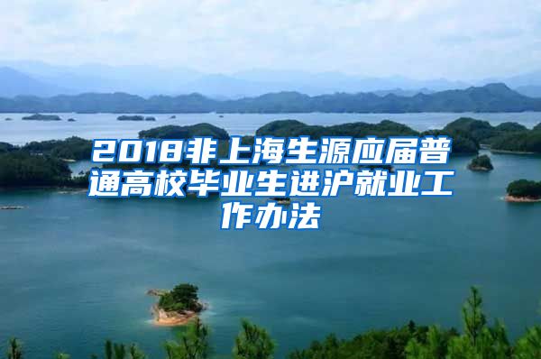 2018非上海生源应届普通高校毕业生进沪就业工作办法