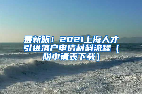 最新版！2021上海人才引进落户申请材料流程（附申请表下载）