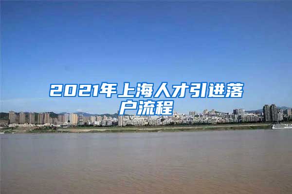 2021年上海人才引进落户流程