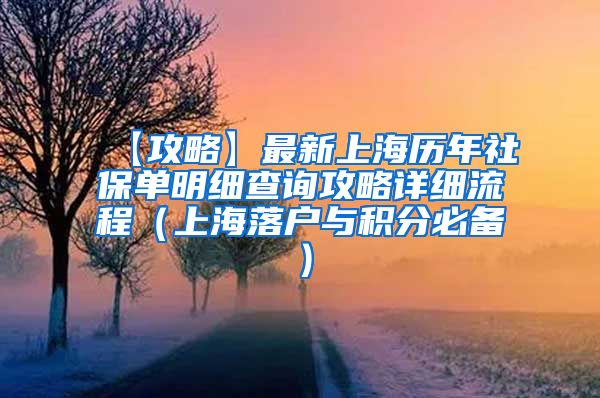 【攻略】最新上海历年社保单明细查询攻略详细流程（上海落户与积分必备）