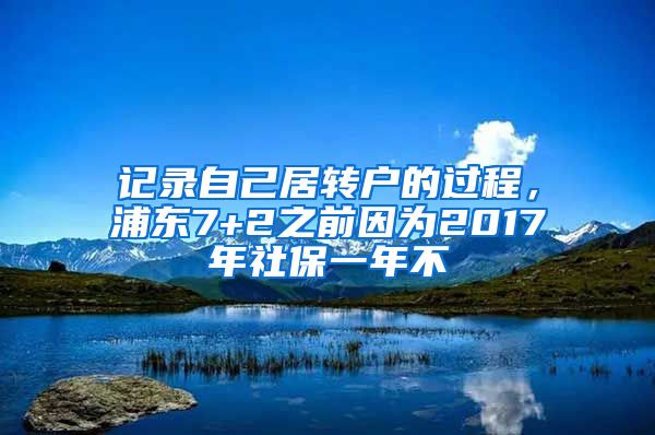 记录自己居转户的过程，浦东7+2之前因为2017年社保一年不