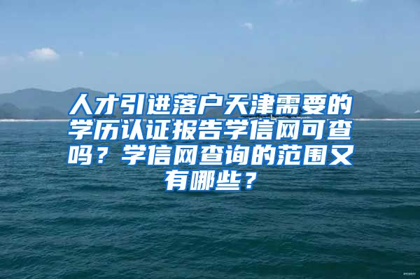 人才引进落户天津需要的学历认证报告学信网可查吗？学信网查询的范围又有哪些？