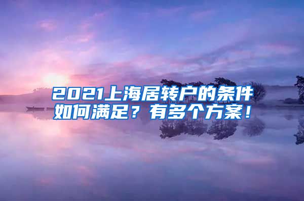 2021上海居转户的条件如何满足？有多个方案！