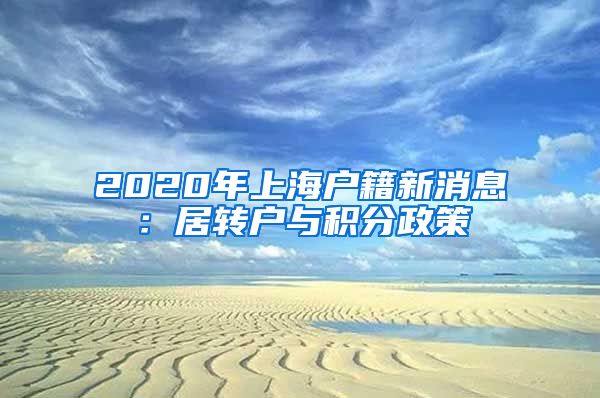 2020年上海户籍新消息：居转户与积分政策