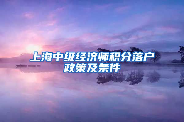 上海中级经济师积分落户政策及条件