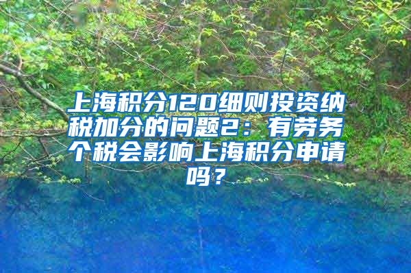 上海积分120细则投资纳税加分的问题2：有劳务个税会影响上海积分申请吗？