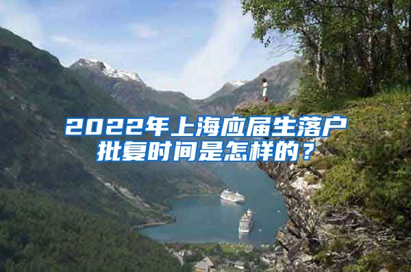 2022年上海应届生落户批复时间是怎样的？