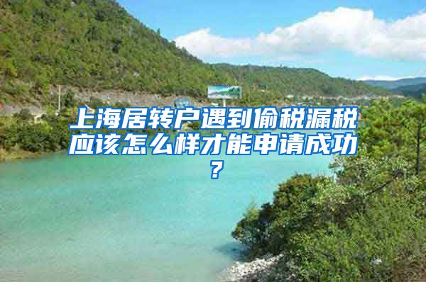 上海居转户遇到偷税漏税应该怎么样才能申请成功？