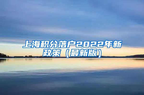 上海积分落户2022年新政策（最新版）