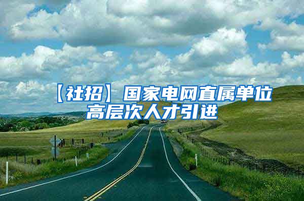 【社招】国家电网直属单位高层次人才引进