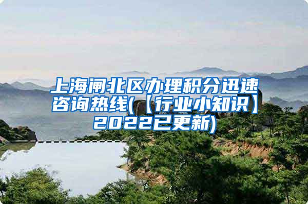 上海闸北区办理积分迅速咨询热线(【行业小知识】2022已更新)