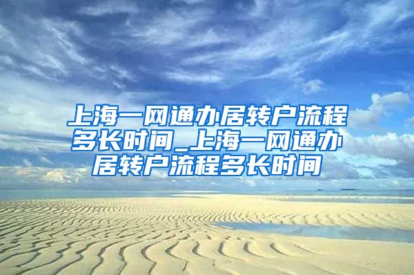 上海一网通办居转户流程多长时间_上海一网通办居转户流程多长时间