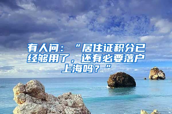 有人问：“居住证积分已经够用了，还有必要落户上海吗？”