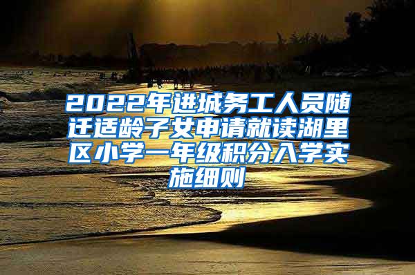 2022年进城务工人员随迁适龄子女申请就读湖里区小学一年级积分入学实施细则