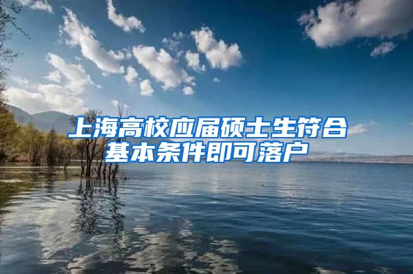 上海高校应届硕士生符合基本条件即可落户