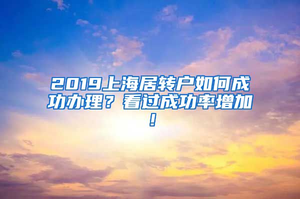 2019上海居转户如何成功办理？看过成功率增加！