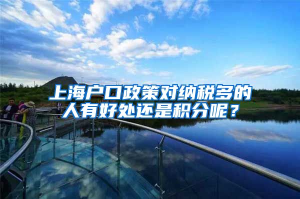 上海户口政策对纳税多的人有好处还是积分呢？