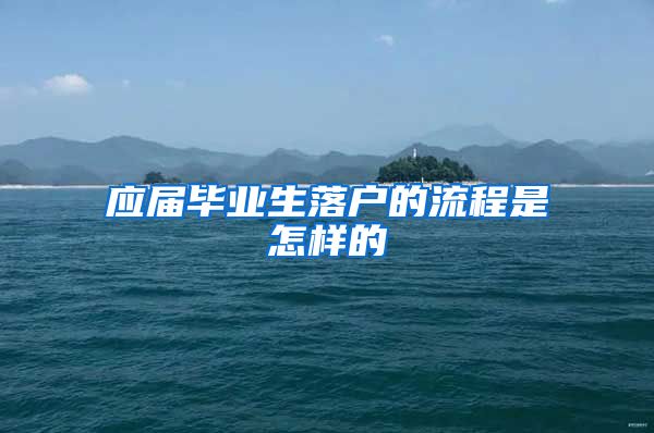 应届毕业生落户的流程是怎样的