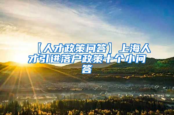 【人才政策问答】上海人才引进落户政策十个小问答