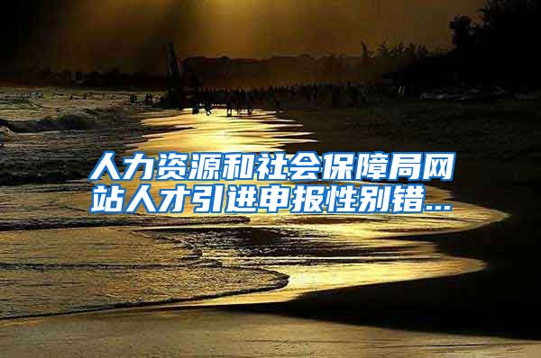 人力资源和社会保障局网站人才引进申报性别错...